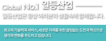 Global No.1 일등산업, 일등산업은 항상 여러분의 생활속에 함께합니다.
